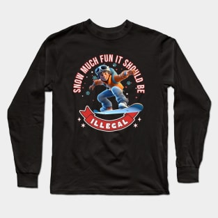 Snowboarding Snow Much Fun It Should Be Illegal Snowboarder Long Sleeve T-Shirt